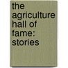 The Agriculture Hall Of Fame: Stories by Andrew Malan Milward