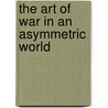 The Art of War in an Asymmetric World door Barry Scott Zellen