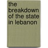 The Breakdown of the State in Lebanon by Farid El-Khazen