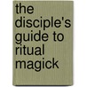 The Disciple's Guide to Ritual Magick door Frater Barrabbas