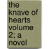 The Knave of Hearts Volume 2; A Novel