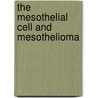 The Mesothelial Cell and Mesothelioma door Marie C. Jaurand