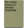 The Metric Theory of Banach Manifolds door Ethan Akin