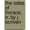 The Odes of Horace, Tr. by J. Scriven door Quintus Horatius Flaccus