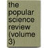 The Popular Science Review (Volume 3)