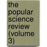 The Popular Science Review (Volume 3) by James Samuelson