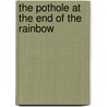 The Pothole at the End of the Rainbow by Stephen Francis
