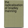 The Radicalisation Of Bradley Manning by Tim Price