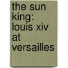 The Sun King: Louis Xiv At Versailles door Nancy Mitford