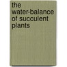 The Water-Balance of Succulent Plants by Daniel Trembly MacDougal