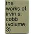 The Works Of Irvin S. Cobb (Volume 3)