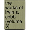 The Works Of Irvin S. Cobb (Volume 3) door Irvin S. Cobb