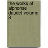The Works of Alphonse Daudet Volume 8 door Alphonse Daudet