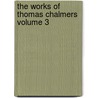 The Works of Thomas Chalmers Volume 3 by Thomas Chalmers