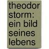 Theodor Storm: Ein Bild seines Lebens door Gertrud Storm