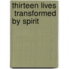 Thirteen Lives  Transformed by Spirit by Ph.D. Perry
