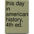 This Day in American History, 4th Ed.