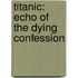 Titanic: Echo Of The Dying Confession