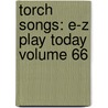 Torch Songs: E-Z Play Today Volume 66 by Howorth