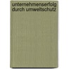 Unternehmenserfolg Durch Umweltschutz by Hartmut Kreikebaum