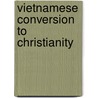 Vietnamese Conversion to Christianity door Svd Nguyen
