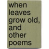 When Leaves Grow Old, and Other Poems by Egbert Trimmer Bush