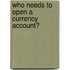 Who Needs to Open a Currency Account?
