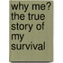 Why Me? the True Story of My Survival