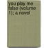 You Play Me False (Volume 1); A Novel