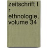 Zeitschrift F R Ethnologie, Volume 34 door Onbekend