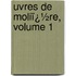 Uvres De Moliï¿½Re, Volume 1