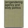 (En)gendering Agency and Body Politics by Tobba Therkildsen Sudmann