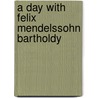 A Day with Felix Mendelssohn Bartholdy door George Sampson