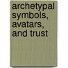 Archetypal Symbols, Avatars, And Trust door Rodger Morrison