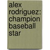 Alex Rodriguez: Champion Baseball Star door Ken Rappoport