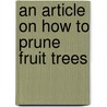 An Article On How To Prune Fruit Trees door Frank A. Waugh