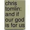 Chris Tomlin: And If Our God Is for Us by Chris Tomlin