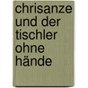 Chrisanze und der Tischler ohne Hände door Eckhard Bahr