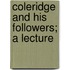 Coleridge and His Followers; A Lecture