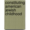 Constituting American Jewish Childhood door Devorah Kennedy