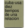 Cuba-Usa: Diez Tiempos De Una Relacion door Ramon Sanchez-Parodi