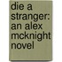 Die A Stranger: An Alex Mcknight Novel