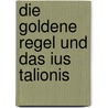 Die Goldene Regel Und Das Ius Talionis by Martin Baier