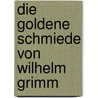 Die Goldene Schmiede Von Wilhelm Grimm door Wilhelm Konrad
