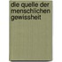 Die Quelle der menschlichen Gewissheit