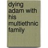 Dying Adam With His Multiethnic Family by Michael Eldridge