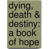 Dying, Death & Destiny: A Book of Hope by Herbert Lockyer