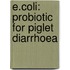 E.coli: Probiotic for Piglet Diarrhoea