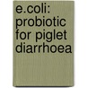 E.coli: Probiotic for Piglet Diarrhoea by Amit Setia