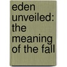 Eden Unveiled: The Meaning of the Fall door Marjorie Mackeen